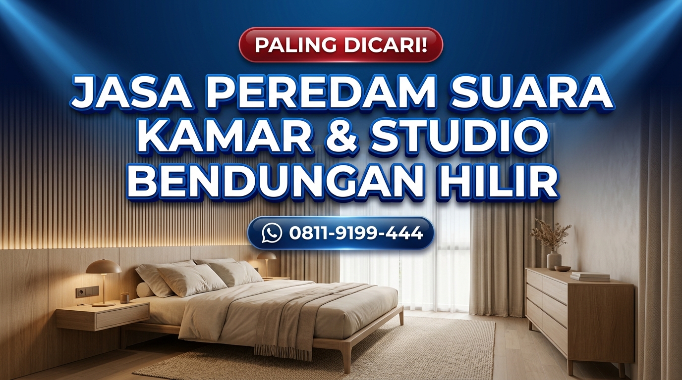 PALING DICARI! Jasa Peredam Suara Kamar & Studio Bendungan Hilir – Harga Bersaing & Tepat Waktu